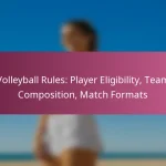Volleyball Rules: Player Eligibility, Team Composition, Match Formats