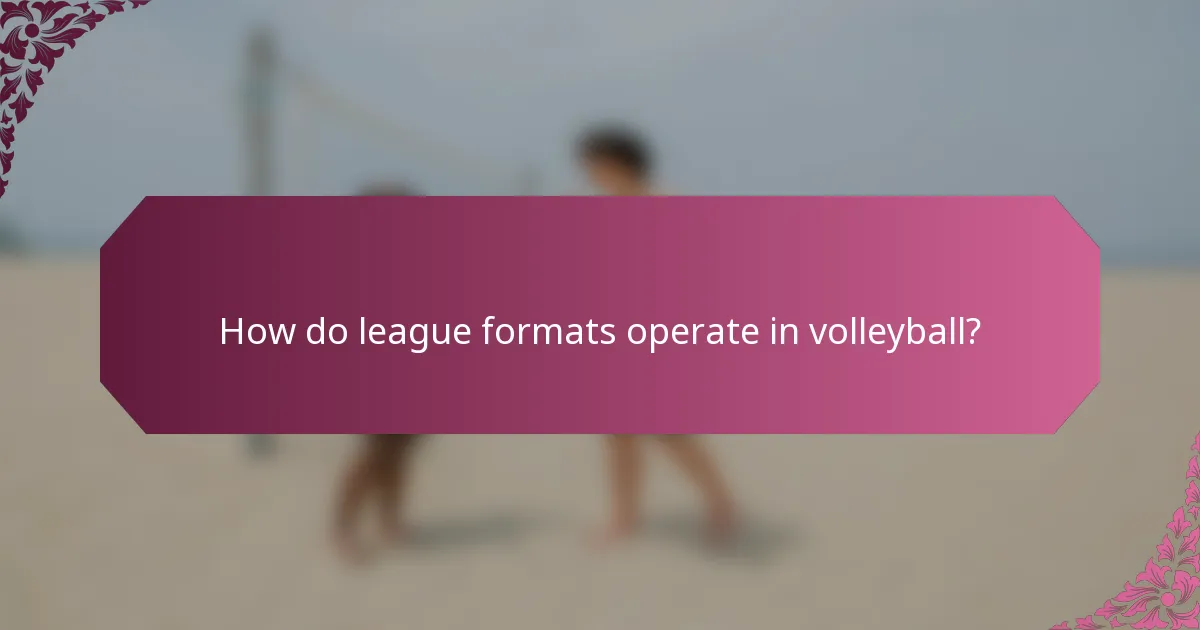 How do league formats operate in volleyball?