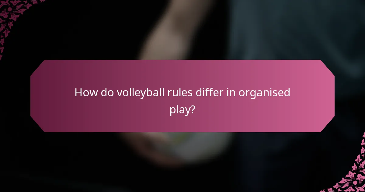 How do volleyball rules differ in organised play?