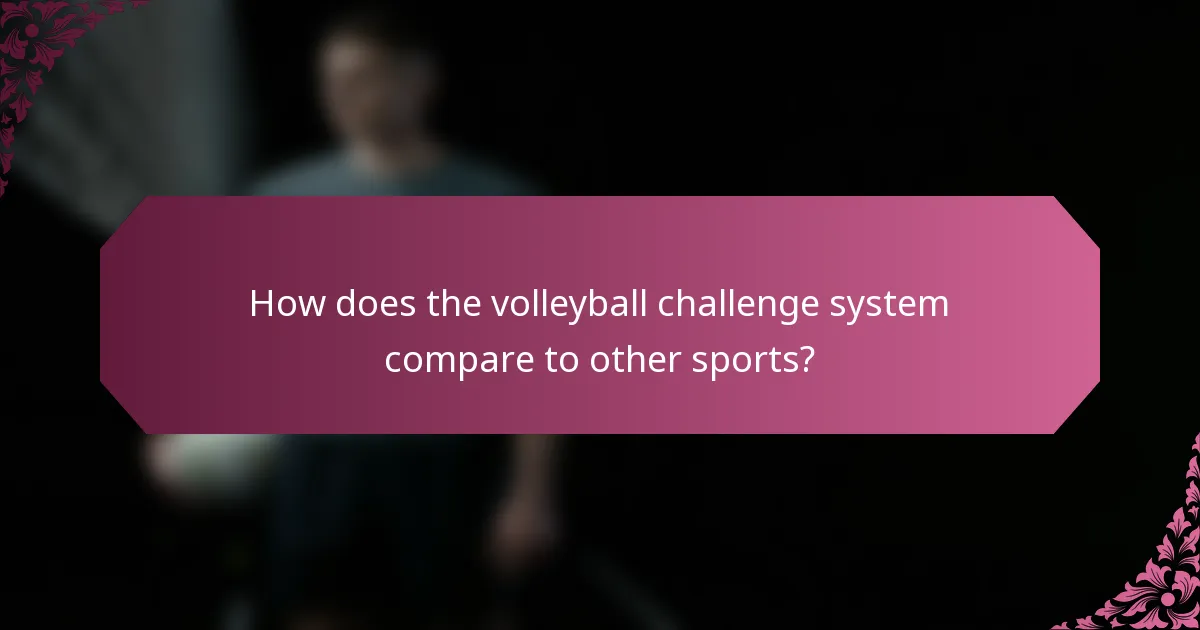 How does the volleyball challenge system compare to other sports?
