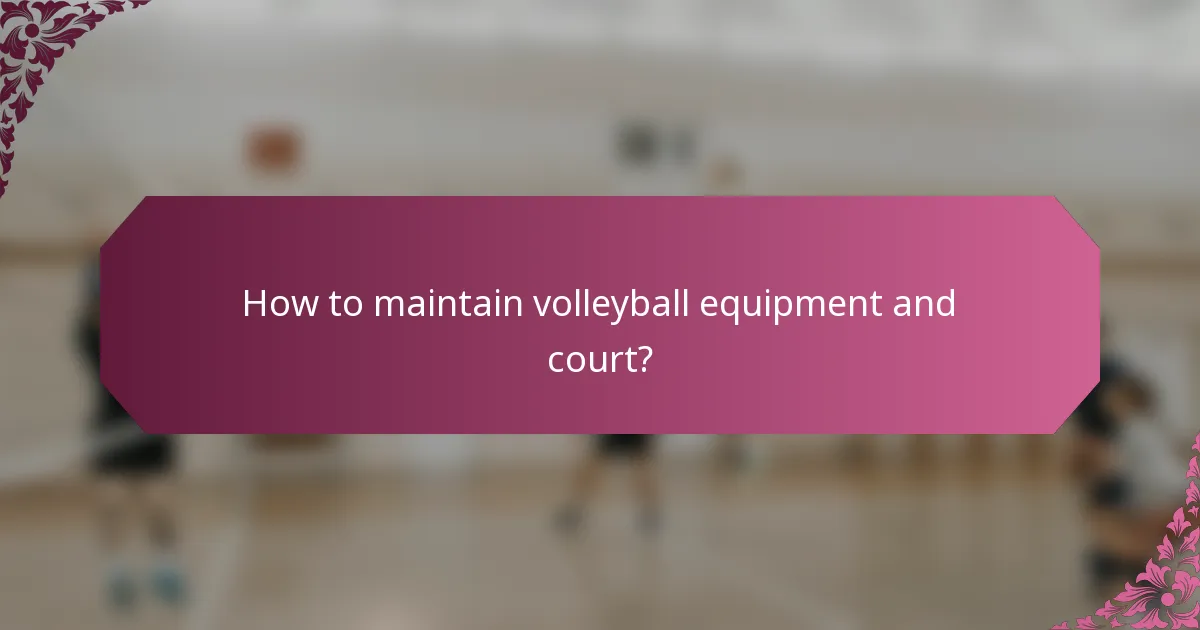 How to maintain volleyball equipment and court?