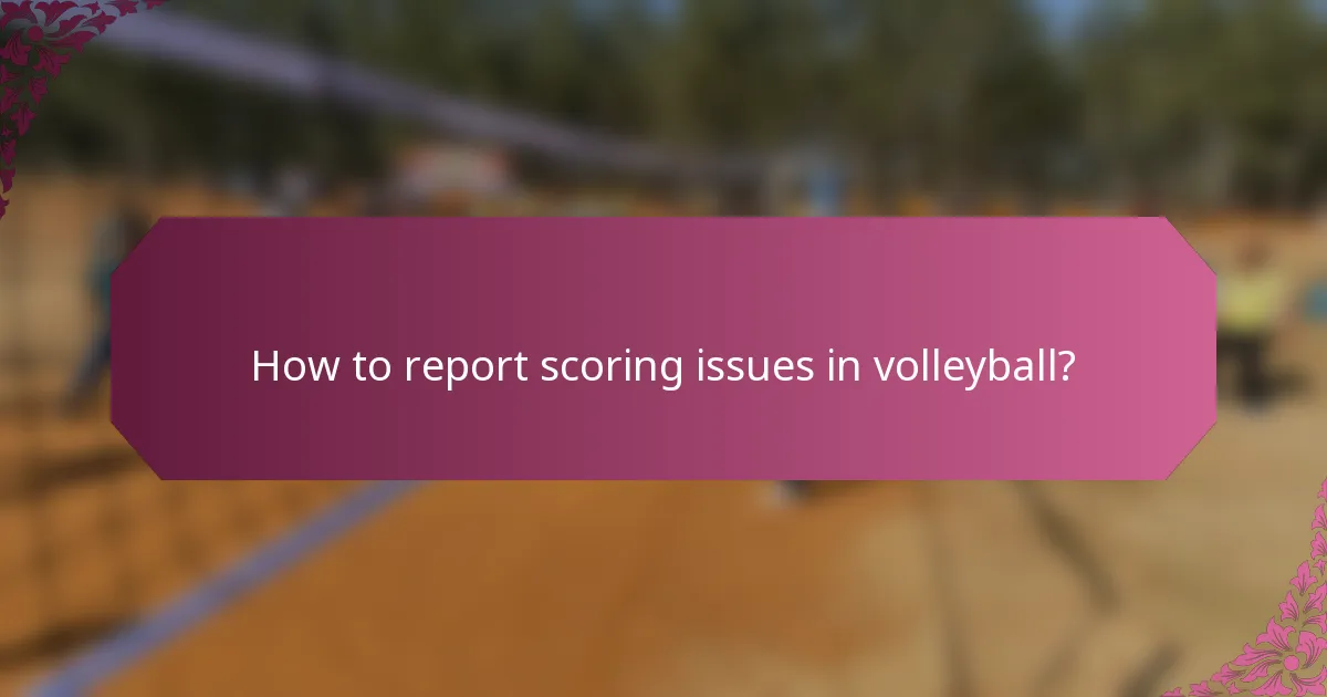 How to report scoring issues in volleyball?
