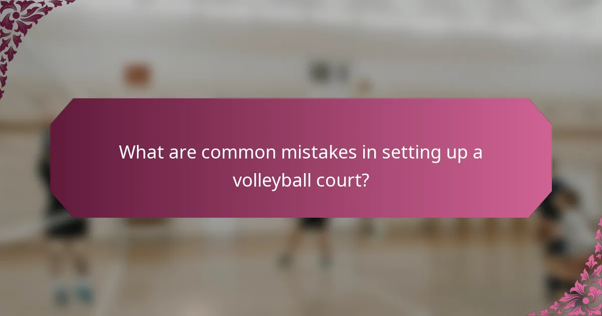 What are common mistakes in setting up a volleyball court?