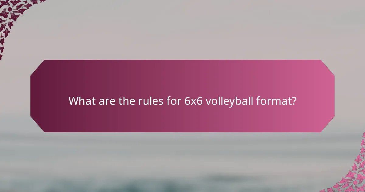 What are the rules for 6x6 volleyball format?