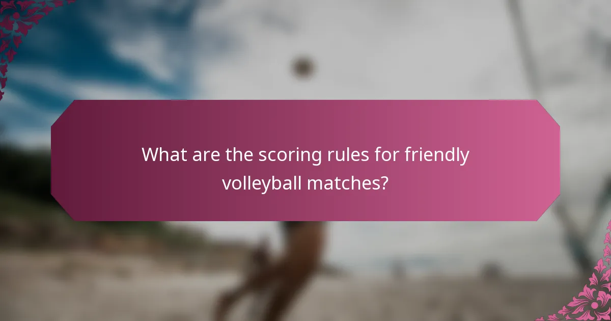 What are the scoring rules for friendly volleyball matches?