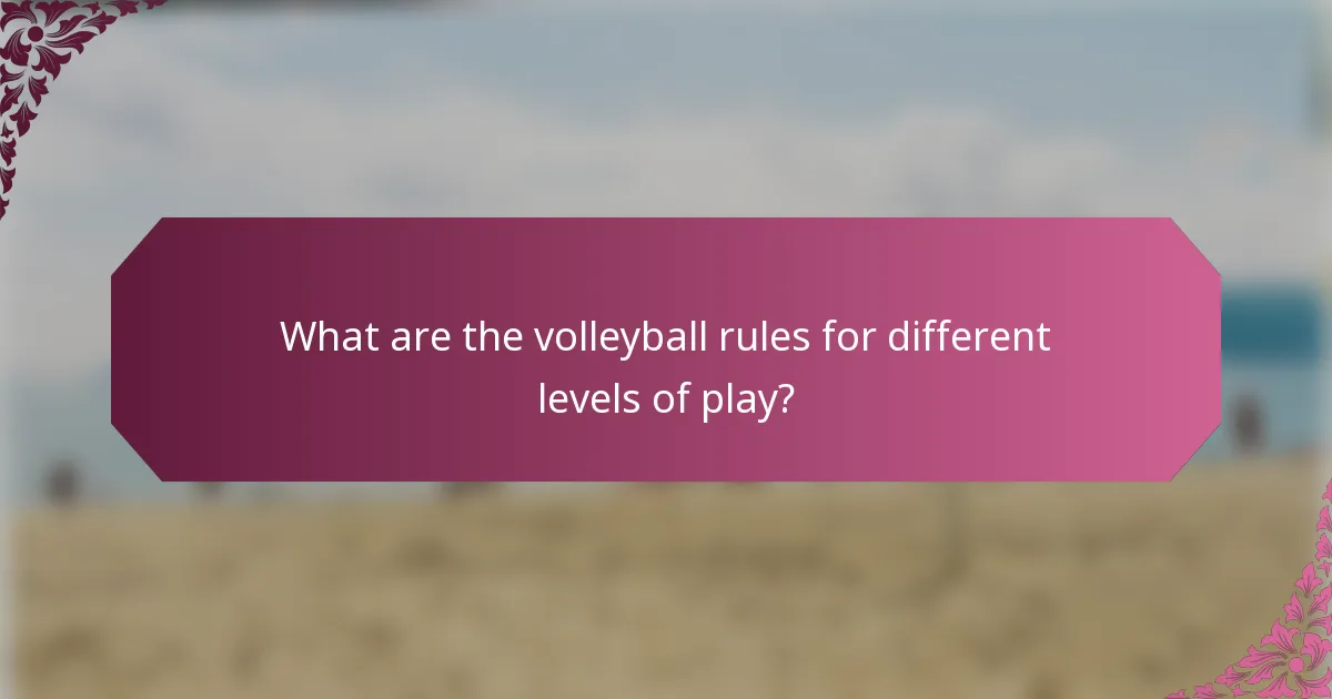 What are the volleyball rules for different levels of play?
