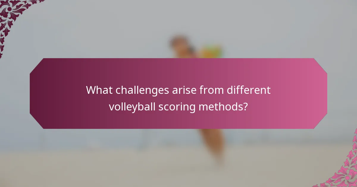What challenges arise from different volleyball scoring methods?